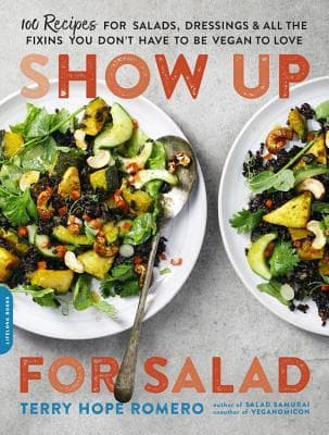 Show Up for Salad: 100 More Recipes for Salads, Dressings, and All the Fixins You Don't Have to Be Vegan to Love book cover